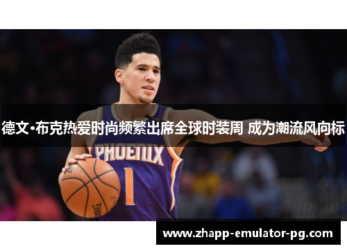 德文·布克热爱时尚频繁出席全球时装周 成为潮流风向标