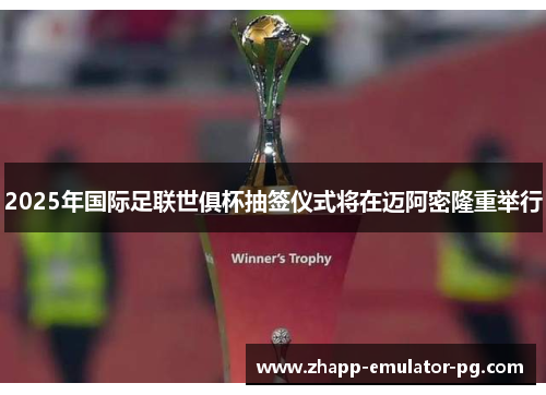 2025年国际足联世俱杯抽签仪式将在迈阿密隆重举行 2025年国际足联世俱杯抽签仪式将在迈阿密隆重举行