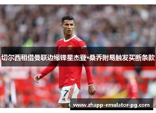 切尔西租借曼联边缘锋星杰登·桑乔附易触发买断条款