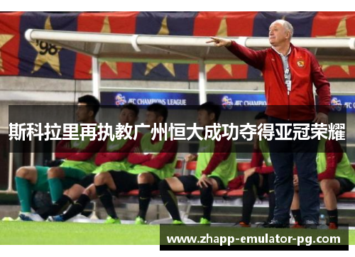 斯科拉里再执教广州恒大成功夺得亚冠荣耀